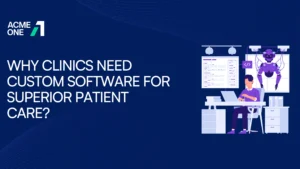 Why Clinics Need Custom Software for Superior Patient Care?