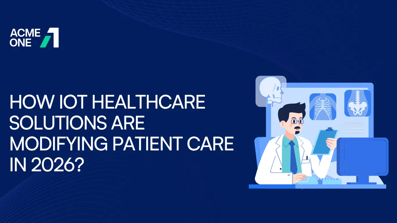 How IoT Healthcare Solutions Are Modifying Patient Care in 2026?